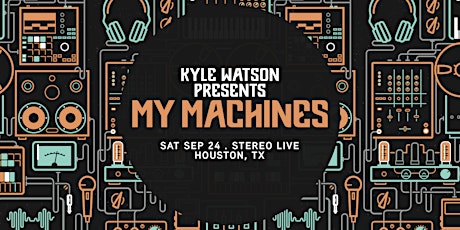 Kyle Watson presents "My Machines" w/ Sponges - Stereo Live Houston