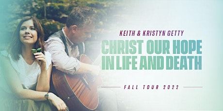 Keith and Kristyn Getty’s fall concert, Christ Our Hope in Life and Death.