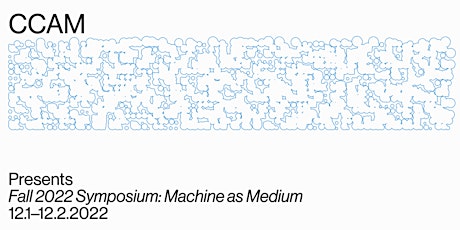 CCAM Presents: Fall 2022 Symposium: Machine as Medium