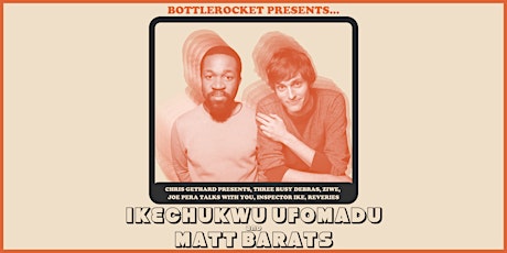 Bottlerocket Presents: IKE UFOMADU & MATT BARATS