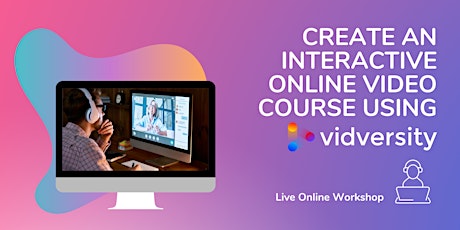 Create an interactive, online video course using VidVersity. Live workshop.