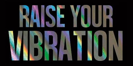 Raise Your Vibration ~ Event Cancelled primary image