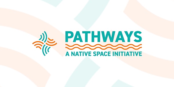 Pathways: A Native Space Initative Cohort Information Session