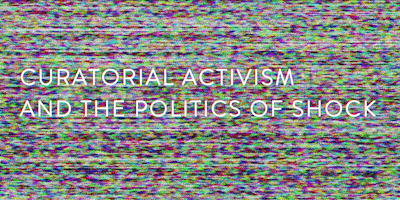 International Summit on Curatorial Activism and the Politics of Shock