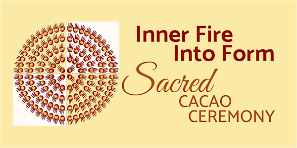 Inner Fire into Form: Sacred Cacao Ceremony