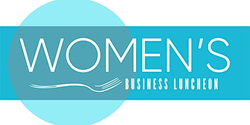Women's Business Luncheon--Networking and Business Planning Fall 2022