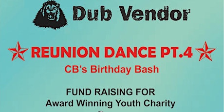DUB VENDOR  REUION PT.4 & CB'S BIRTHDAY BASH FUND RAISING DANCE