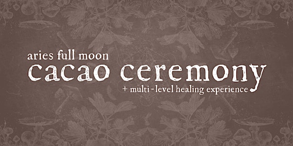 Aries Full Moon Cacao Ceremony + Multi-Level Healing Experience
