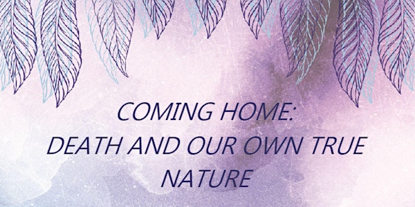 Coming Home: Death & Our Own True Nature