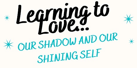 Learning to Love...Our Shadow and our Shining Self.