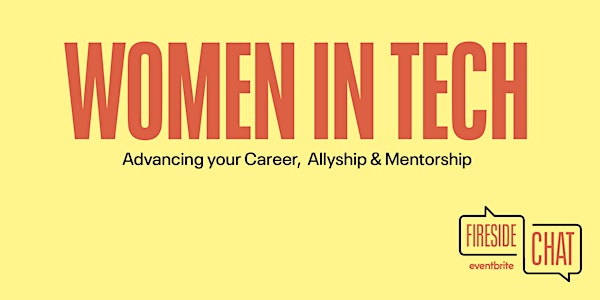 Fireside Chat: Women in Tech -Advancing Your Career, Allyship &  Mentorship
