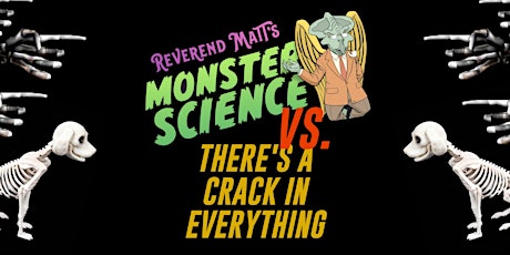 Reverend Matt’s Monster Science vs. There’s a Crack in Everything