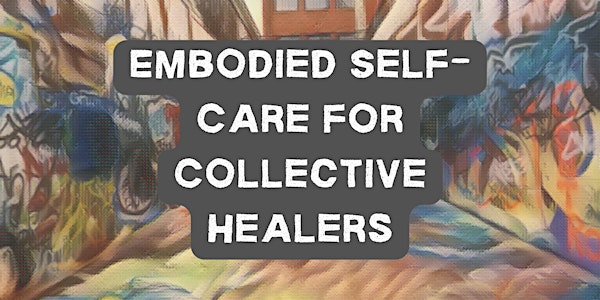 Embodied Self-Care for Collective Healers