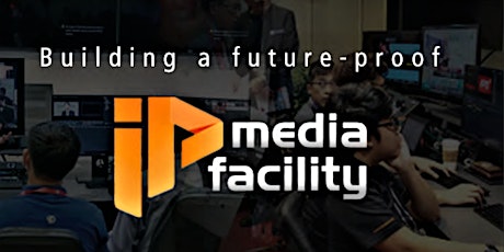 Professional Media over IP: Building A Future Proof Media Facility  primary image