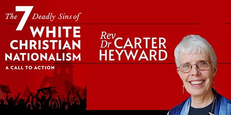 October  7-9  Carter Heyward: 7 Deadly Sins of White Christian Nationalism