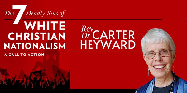 October  7-9  Carter Heyward: 7 Deadly Sins of White Christian Nationalism