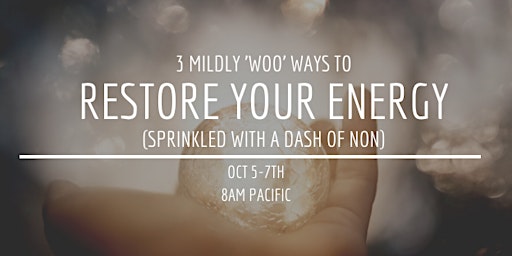 3 Mildly 'Woo' Ways to Restore Your Energy (Sprinkled with a Dash of Non)