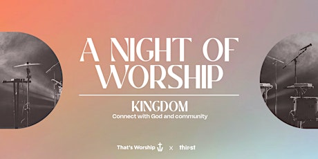 That's Worship x Thir.st - Kingdom Worship Night