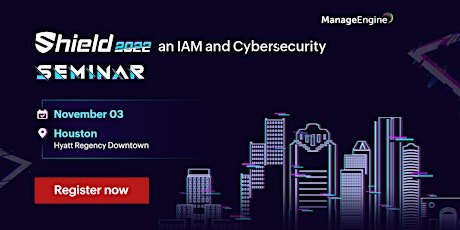Shield 2022 - An IAM and Cybersecurity Seminar - Houston