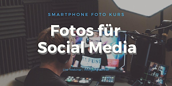 Smartphone Fotos für Social Media selber produzieren - Praxis Webinare