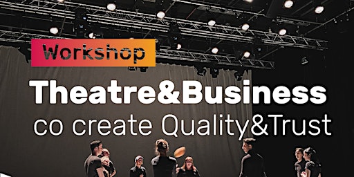 Workshop: Theatre & Business co create Quality&Trust