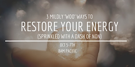 Restore Your Energy: 3 Mildly 'Woo' Ways (Sprinkled with a Dash of Non)