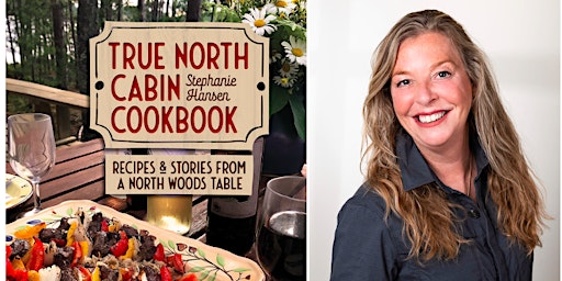 Cook the Book: True North Cabin Cookbook by Stephanie Hansen