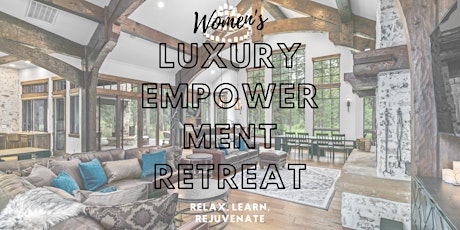 Women’s Luxury Empowerment Retreat:  Be Inspired, Pampered, Rejuvenated!