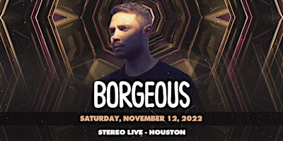 BORGEOUS - Stereo Live Houston