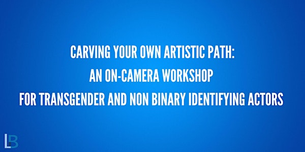 Uncovering Your Artistic Path : For Transgender and Non Binary Actors