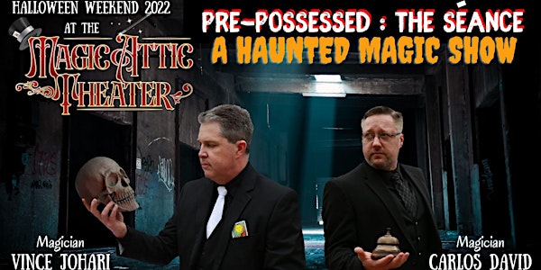 Pre-Possessed:  The Séance "A Haunted Magic Show" October  28 & 29, 2022