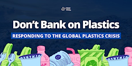 Don’t Bank on Plastics: Responding to the global plastics crisis