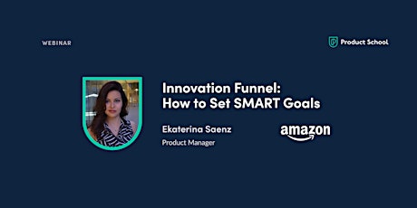 Webinar: Innovation Funnel: How to Set SMART Goals by Amazon PM