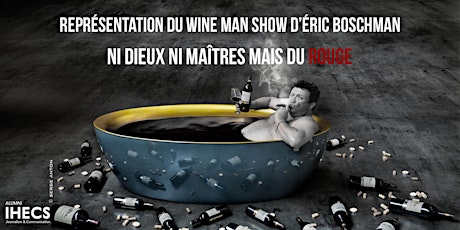 Primaire afbeelding van Le Wine Man Show IHECS d'Eric Boschman: Ni Dieux Ni Maîtres mais du rouge