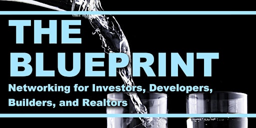 The Blueprint: Networking for Investors, Developers, Builders, and Realtors