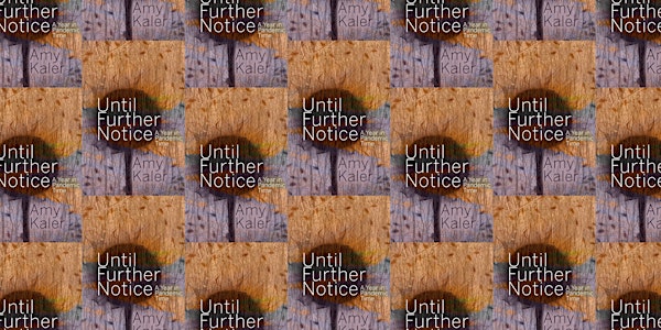 UNTIL FURTHER NOTICE Launch w/ Amy Kaler