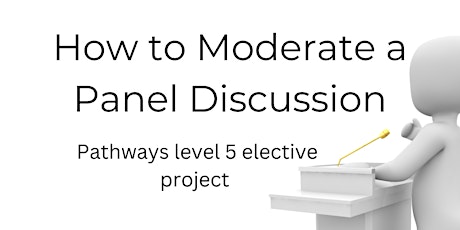 How to Moderate a Panel to complete your Level 5 Pathways Project