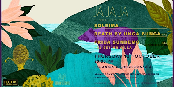 Ja Ja Ja Berlin: Death By Unga Bunga (NO), Soleima (DK), Frida Sundemo (SE)