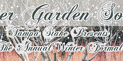 Tampa Stake presents the Annual Winter Formal: Winter Garden Soiree