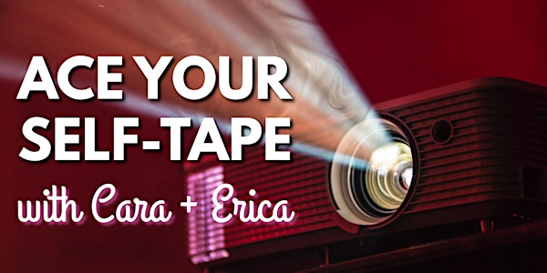 ACE YOUR SELF-TAPE: WITH CARA + ERICA