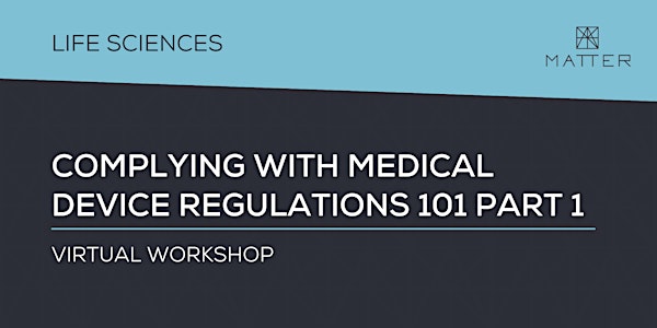 MATTER Workshop: Complying with Medical Device Regulations 101 Part 1