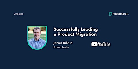 Webinar: Successfully Leading a Product Migration by YouTube Product Leader