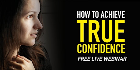 ONLINE ZOOM WEBINAR: How To Achieve True Confidence.