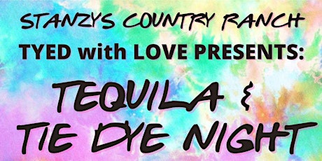 Tequila & Tye Dye Night hosted By Tye Dyed with Love at Stanzy's Ranch