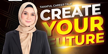 TAKAFUL CAREER TALK : CREATE YOUR FUTURE