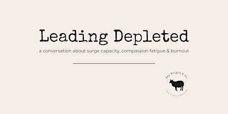 Leading Depleted: surge capacity, compassion fatigue & burnout