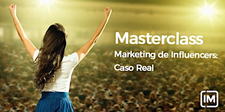 Masterclass: Marketing de Influencers. Caso Real