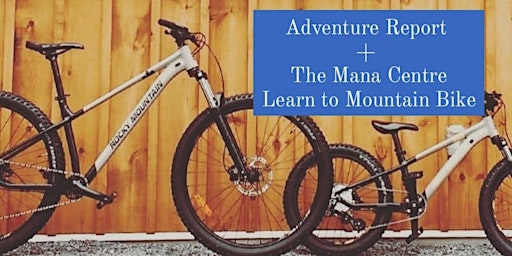 Intro to Mountain Biking with Adventure Report + The Mana Centre