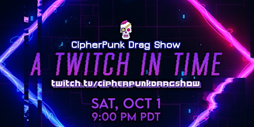 CipherPunk Drag Show: A Twitch In Time