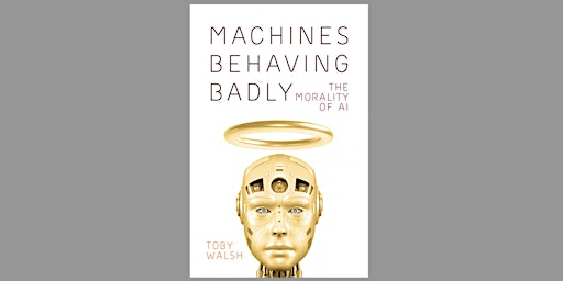 Prof. Toby Walsh / Machines Behaving Badly